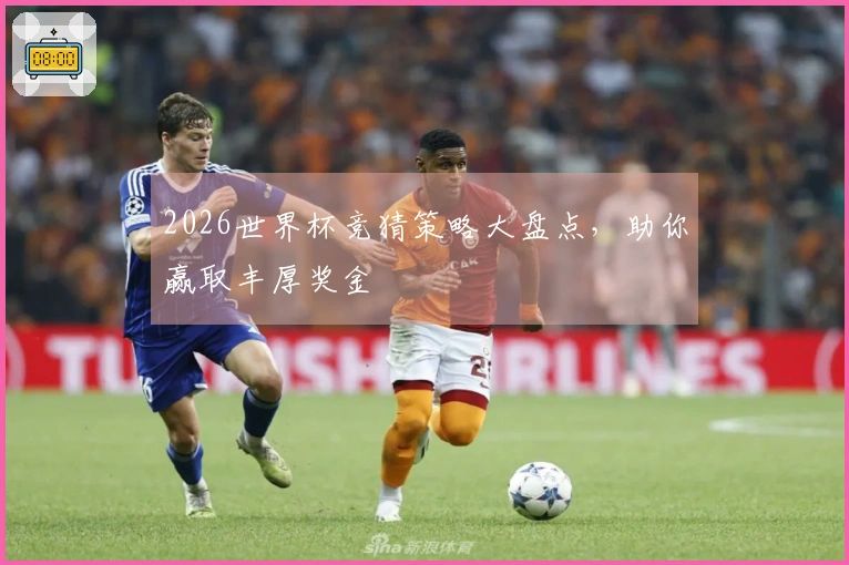 2026世界杯竞猜策略大盘点，助你赢取丰厚奖金