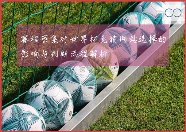 赛程密集对世界杯竞猜网站选择的影响与判断流程解析