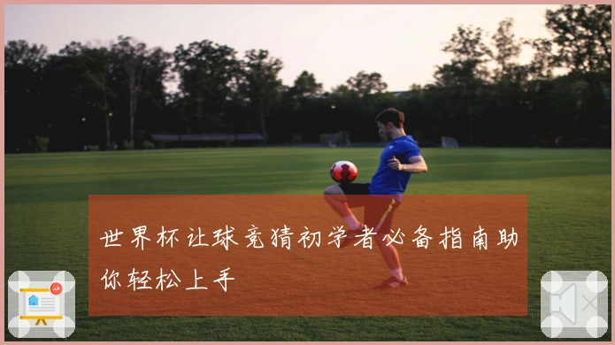 世界杯让球竞猜初学者必备指南助你轻松上手